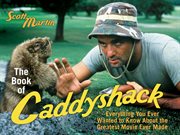 The Book of Caddyshack : Everything You Ever Wanted to Know About the Greatest Movie Ever Made cover image