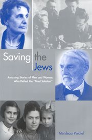 Saving the Jews : Men and Women who Defied the Final Solution cover image