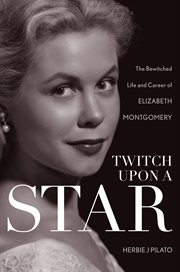 Twitch Upon a Star : The Bewitched Life and Career of Elizabeth Montgomery cover image