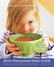 Better than peanut butter & jelly : quick vegetarian meals your kids will love cover image