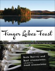 Finger Lakes feast : 110 delicious recipes from New York's hotspot for wholesome local foods cover image