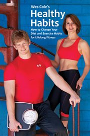 Wes Cole's healthy habits : how to change your diet and exercise habits for lifelong fitness cover image