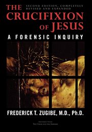 The Crucifixion of Jesus, Completely Revised and Expanded : A Forensic Inquiry cover image