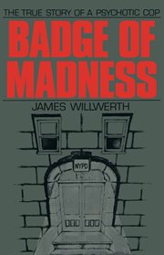 Badge of Madness : The True Story of a Psychotic Cop cover image