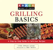 Grilling Basics : A Step-by-Step Guide to Delicious Recipes. Knack: Make It Easy cover image