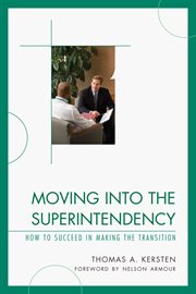 Moving Into the Superintendency : How to Succeed in Making the Transition cover image