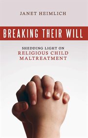 Breaking Their Will : Shedding Light on Religious Child Maltreatment cover image
