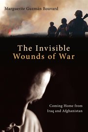 Invisible Wounds of War : Coming Home from Iraq and Afghanistan cover image