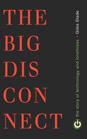 Big Disconnect : The Story of Technology and Loneliness. Contemporary Issues cover image