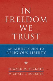 In Freedom We Trust : An Atheist Guide to Religious Liberty cover image