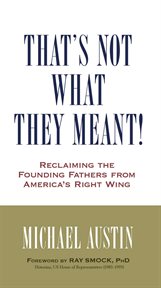 That's Not What They Meant! : Reclaiming the Founding Fathers from America's Right Wing cover image