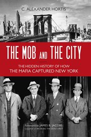 The Mob and the City : The Hidden History of How the Mafia Captured New York cover image