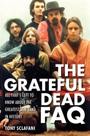 The Grateful Dead FAQ : all that's left to know about the greatest jam band in history cover image