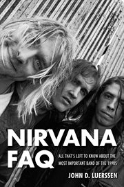 Nirvana FAQ : all that's left to know about the most important band of the 1990s cover image