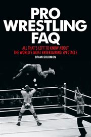 Pro wrestling FAQ : all that's left to know about the world's most entertaining spectacle cover image