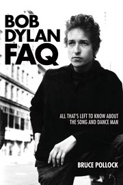 Bob Dylan FAQ : All That's Left to Know About the Song and Dance Man cover image