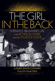 The girl in the back : a female drummer's life with Bowie, Blondie, and the '70s rock scene cover image