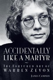 Accidentally like a martyr : the tortured art of Warren Zevon cover image