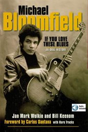 Michael bloomfield: if you love these blues. An Oral History cover image