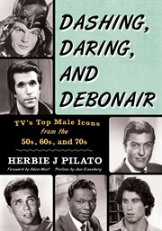 Dashing, Daring, and Debonair : TV's Top Male Icons from the 50s, 60s, and 70s cover image