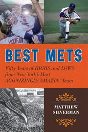 Best Mets : Fifty Years of Highs and Lows from New York's Most Agonizingly Amazin' Team cover image
