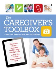 The Caregiver's Toolbox : Checklists, Forms, Resources, Mobile Apps, and Straight Talk to Help You Provide Compassionate Care cover image
