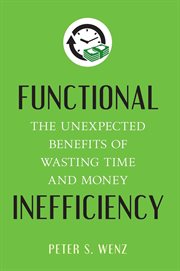 Functional Inefficiency : The Unexpected Benefits of Wasting Time and Money cover image