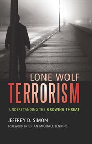 Lone Wolf Terrorism : Understanding the Growing Threat cover image