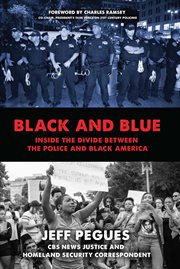 Black and Blue : Inside the Divide between the Police and Black America cover image
