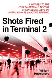Shots Fired in Terminal 2 : A Witness to the Fort Lauderdale Airport Shooting Reflects on America's Mass Shooting Epidemic cover image