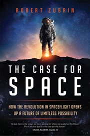 The Case for Space : How the Revolution in Spaceflight Opens Up a Future of Limitless Possibility cover image