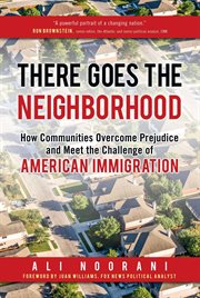 There Goes the Neighborhood : How Communities Overcome Prejudice and Meet the Challenge of American Immigration cover image