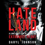 Hateland. A Long, Hard Look at America's Extremist Heart cover image