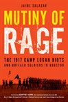 Mutiny of rage : the 1917 Camp Logan Riots and Buffalo Soldiers in Houston cover image