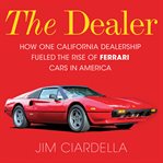 The Dealer : How One California Dealership Fueled the Rise of Ferrari Cars in America cover image