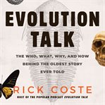 Evolution talk : the who, what, why, and how behind the oldest story ever told cover image