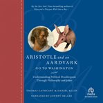 Aristotle and an aardvark go to Washington : [understanding political doublespeak through philosophy and jokes] cover image