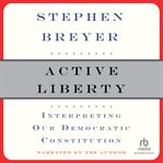 Active liberty : interpreting our democratic Constitution cover image