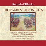 Froissart's chroniclesexcerpts. From The Great Wars of England and France cover image