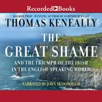 The great shame : and the triumph of the Irish in the English-speaking world cover image