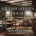 My grandfather's house : a genealogy of doubt and faith cover image