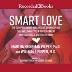 Smart love. The Compassionate Alternative to Discipline That Will Make You a Better Parent and Your Child a Bett cover image