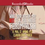 What your doctor may not tell you about: fibromyalgia. The Revolutionary Treatment That Can Reverse the Disease cover image