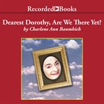 Dearest Dorothy, are we there yet? cover image