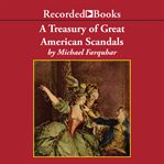 A treasury of great American scandals : tantalizing true tales of historic misbehavior by the founding fathers and others who let freedom swing cover image