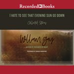 I hate to see that evening sun go down : collected stories cover image