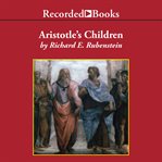 Aristotle's children : how Christians, Muslims, and Jews rediscovered ancient wisdom and illuminated the Dark Ages cover image
