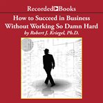 How to succeed in business without working so damn hard cover image