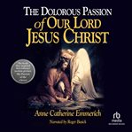 The dolorous passion of our lord jesus christ cover image