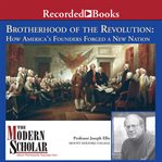 Brotherhood of the revolution : how America's founders forged a new nation cover image